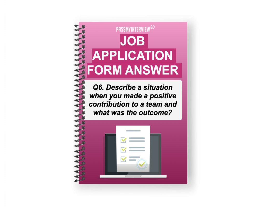 JOB APPLICATION FORM QUESTION #6 Describe a situation when you made a positive contribution to a team and what was the outcome?